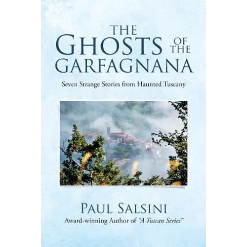 The Ghosts of the Garfagnana: Seven Strange Stories from Haunted Tuscany - Paperback | Books | Wiccan Center