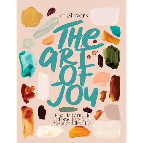 The Art of Joy: Easy Daily Rituals and Practices for a Wonder-Filled Life - Paperback