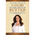 You Aren't Here To Be Good You Are Here To Be Better: How to Reclaim Hope, Purpose, and Fulfillment in a World Gone Crazy - Paperback | Books | Wiccan Center