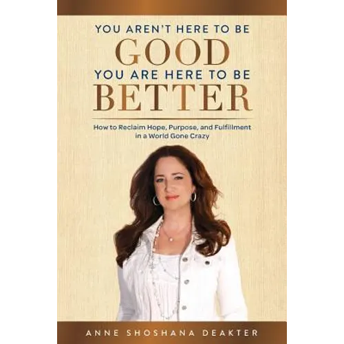 You Aren't Here To Be Good You Are Here To Be Better: How to Reclaim Hope, Purpose, and Fulfillment in a World Gone Crazy - Paperback | Books | Wiccan Center