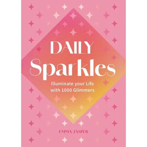 Daily Sparkles: Illuminate Your Life with 1000 Glimmers - Hardcover