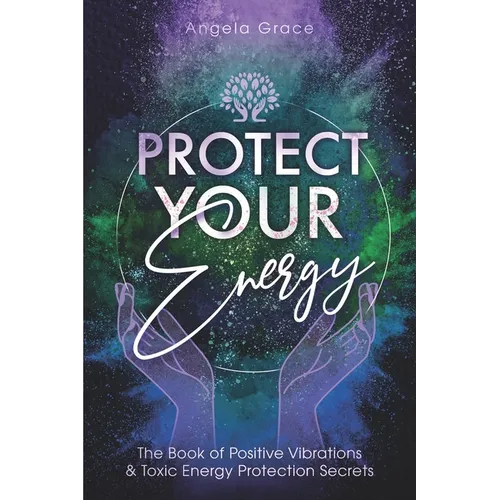 Protect Your Energy: The Book of Positive Vibrations & Toxic Energy Protection Secrets - Paperback | Books | Wiccan Center