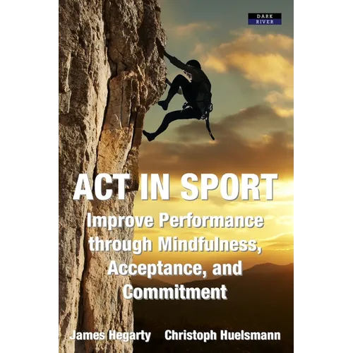 ACT in Sport: Improve Performance through Mindfulness, Acceptance, and Commitment - Paperback | Books | Wiccan Center