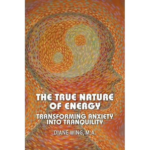 The True Nature of Energy: Transforming Anxiety Into Tranquility - Paperback | Books | Wiccan Center