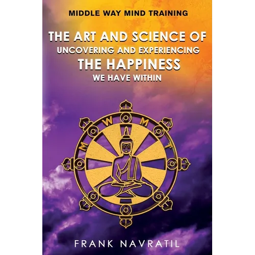 Middle Way Mind Training: The Art and Science of Uncovering and Experiencing the Happiness We have Within - Paperback | Books | Wiccan Center
