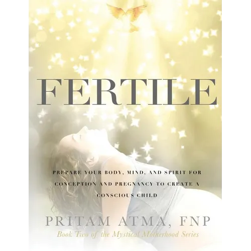Fertile: Prepare Your Body, Mind, and Spirit for Conception and Pregnancy to Create a Conscious Child - Hardcover | Books | Wiccan Center