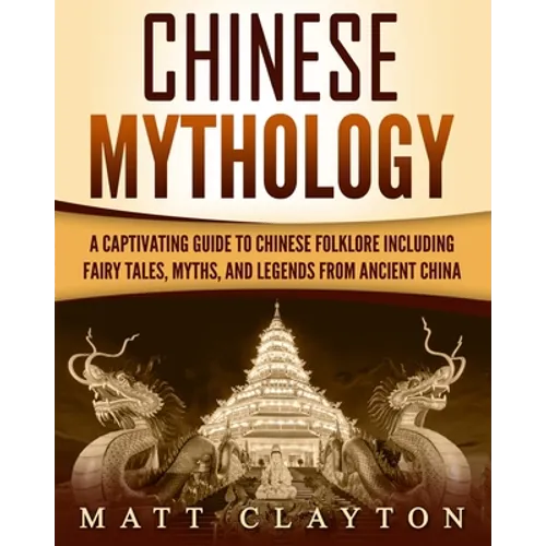 Chinese Mythology: A Captivating Guide to Chinese Folklore Including Fairy Tales, Myths, and Legends from Ancient China - Paperback | Books | Wiccan Center