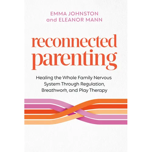 Reconnected Parenting: Healing the Whole Family Nervous System Through Regulation, Breathwork, and Play Therapy - Paperback