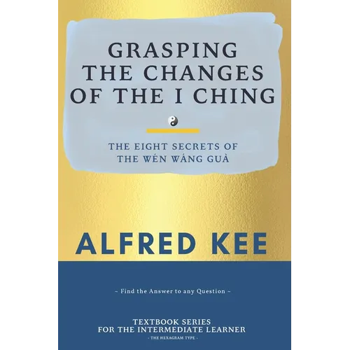 Grasping The Changes Of The I Ching: The Eight Secrets Of The Wen Wang Gua - Paperback | Books | Wiccan Center