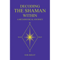 Decoding the Shaman Within: A Metaphysical Journey - Paperback | Books | Wiccan Center