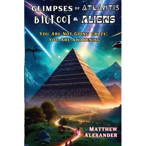 Glimpses of Atlantis, Bigfoot & Aliens: You Are Not Going Crazy; You Are Awakening - Paperback | Books | Wiccan Center