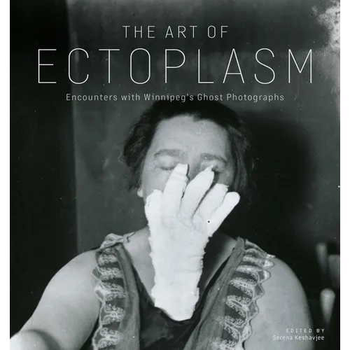 The Art of Ectoplasm: Encounters with Winnipeg's Ghost Photographs - Paperback | Books | Wiccan Center