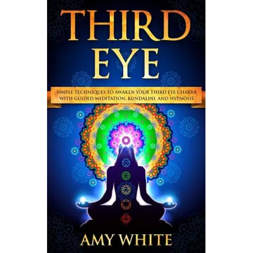 Third Eye: Simple Techniques to Awaken Your Third Eye Chakra With Guided Meditation, Kundalini, and Hypnosis (psychic abilities, - Paperback | Books | Wiccan Center