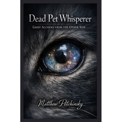 Dead Pet Whisperer: Grief Alchemy from the Other Side - Paperback | Books | Wiccan Center