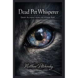 Dead Pet Whisperer: Grief Alchemy from the Other Side - Paperback | Books | Wiccan Center