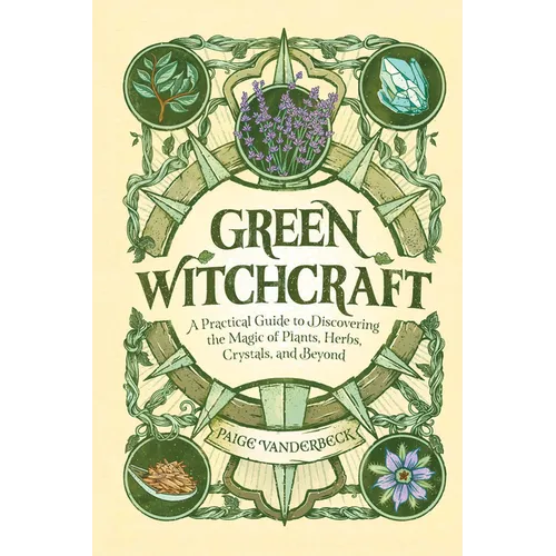 Green Witchcraft: A Practical Guide to Discovering the Magic of Plants, Herbs, Crystals, and Beyond - Hardcover | Books | Wiccan Center