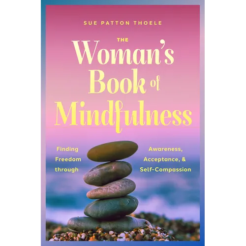 The Woman's Book of Mindfulness: Finding Freedom Through Awareness, Acceptance, and Self-Compassion - Paperback | Books | Wiccan Center