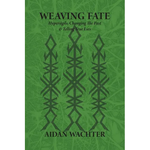 Weaving Fate: Hypersigils, Changing the Past, & Telling True Lies - Paperback | Books | Wiccan Center