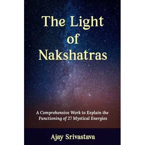 The Light of Nakshatras: A Comprehensive Work to Explain The Functioning of 27 Mystical Energies - Paperback | Books | Wiccan Center