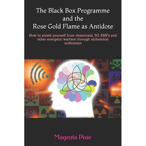 The Black Box Programme and the Rose Gold Flame as Antidote: How to shield yourself from chemtrails, 5G, EMFs and other energetic warfare through alch - Paperback | Books | Wiccan Center