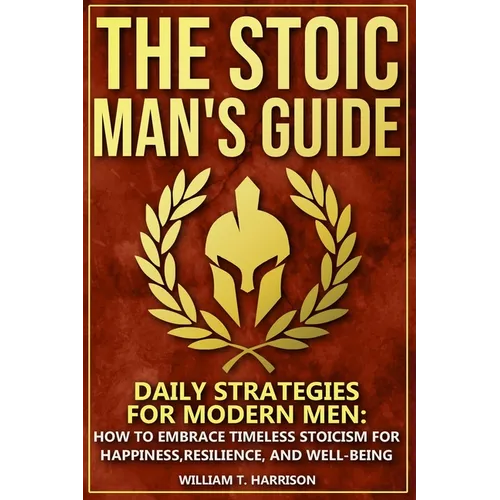 The Stoic Man's Guide: Daily Strategies for Modern Men: How to Embrace Timeless Stoicism for Happiness, Resilience, and Well-Being - Paperback | Books | Wiccan Center