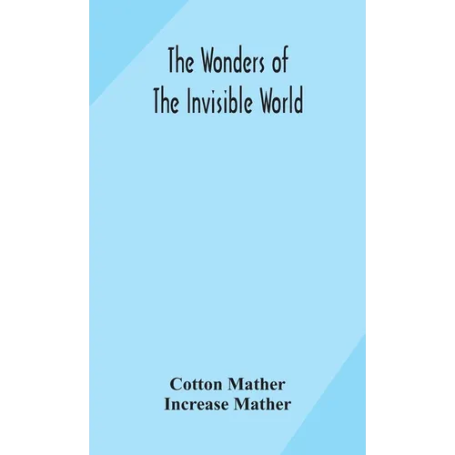 The Wonders Of The Invisible World: Being An Account Of The Tryals Of Several Witches Lately Executed In New England: To Which Is Added: A Farther Acc - Hardcover | Books | Wiccan Center