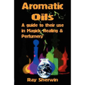 Aromatic Oils: A Guide to Their Use in Magick, Healing and Perfumery - Paperback | Books | Wiccan Center