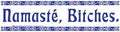 Namaste Bitches - Bumper Sticker | Bumper Stickers | Wiccan Center