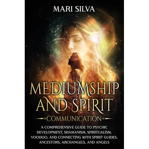 Mediumship and Spirit Communication: A Comprehensive Guide to Psychic Development, Shamanism, Spiritualism, Voodoo, and Connecting with Spirit Guides, - Paperback | Books | Wiccan Center