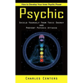 Psychic: How to Develop Your Inner Psychic Power (Shield Yourself From Toxic Energy and Prevent Psychic Attacks) - Paperback | Books | Wiccan Center