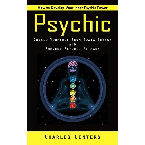 Psychic: How to Develop Your Inner Psychic Power (Shield Yourself From Toxic Energy and Prevent Psychic Attacks) - Paperback | Books | Wiccan Center