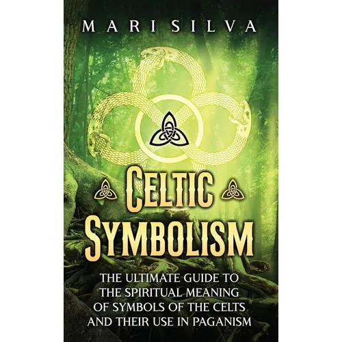 Celtic Symbolism: The Ultimate Guide to the Spiritual Meaning of Symbols of the Celts and Their Use in Paganism - Hardcover | Books | Wiccan Center