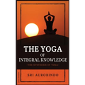 The Yoga of Integral Knowledge: The Synthesis of Yoga - Hardcover | Books | Wiccan Center