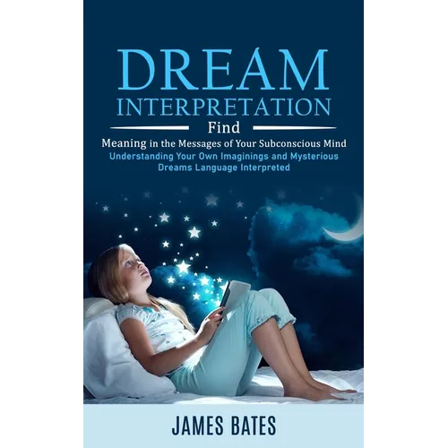 Dream Interpretation: Find Meaning in the Messages of Your Subconscious Mind (Understanding Your Own Imaginings and Mysterious Dreams Language Interpr - Paperback | Books | Wiccan Center