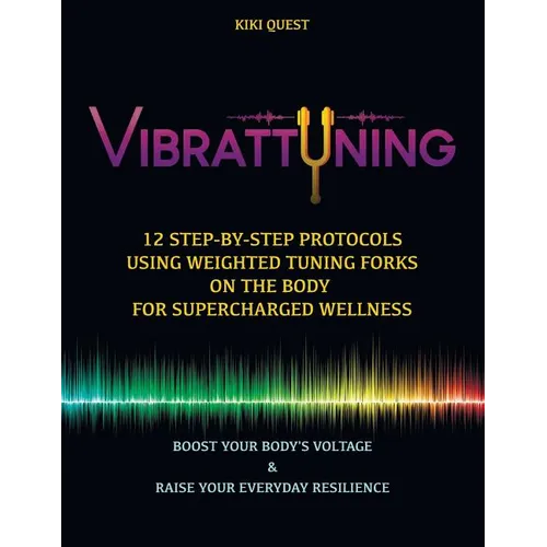 Vibrattuning: Boost Your Body's Voltage & Raise Your Everyday Resilience: 12 Step-By-Step Protocols Using Weighted Tuning Forks on t - Paperback | Books | Wiccan Center
