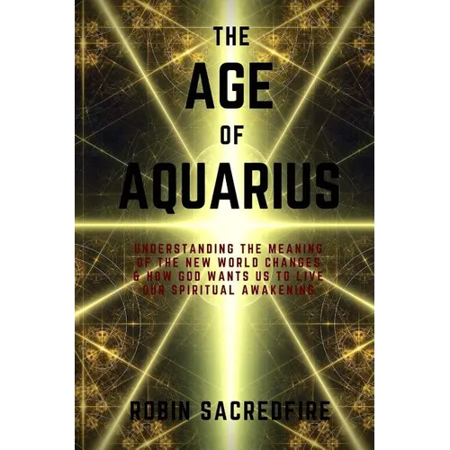 The Age of Aquarius: Understanding the Meaning of the New World Changes and How God Wants Us to Live Our Spiritual Awakening - Paperback | Books | Wiccan Center