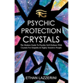 Psychic Protection Crystals: The Modern Guide To Psychic Self Defence With Crystals For Empaths And Highly Sensitive People - Paperback | Books | Wiccan Center