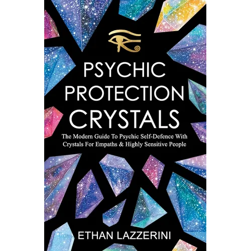 Psychic Protection Crystals: The Modern Guide To Psychic Self Defence With Crystals For Empaths And Highly Sensitive People - Paperback | Books | Wiccan Center