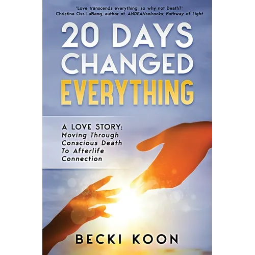 20 Days Changed Everything: A Love Story: Moving Through Conscious Death to Afterlife Connection - Paperback | Books | Wiccan Center