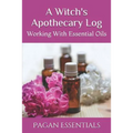 A Witch's Apothecary Log: Working With Essential Oils - Paperback | Books | Wiccan Center