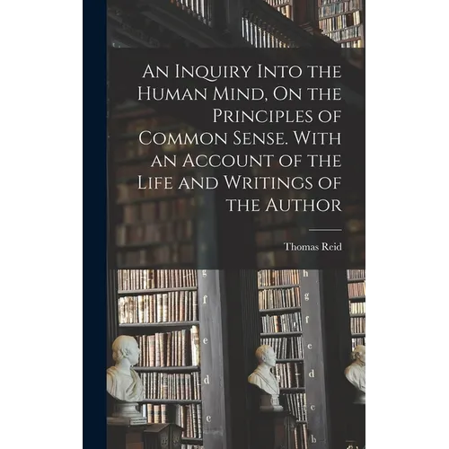 An Inquiry Into the Human Mind, On the Principles of Common Sense. With an Account of the Life and Writings of the Author - Hardcover | Books | Wiccan Center