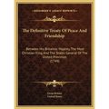 The Definitive Treaty Of Peace And Friendship: Between His Britannic Majesty, The Most Christian King, And The States General Of The United Provinces - Hardcover | Books | Wiccan Center