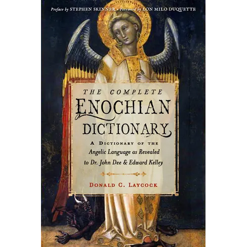 The Complete Enochian Dictionary: A Dictionary of the Angelic Language as Revealed to Dr. John Dee and Edward Kelley