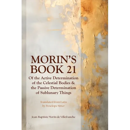 Morin's Book 21: Of the Active Determination of the Celestial Bodies & the Passive Determination of Sublunary Things - Paperback | Books | Wiccan Center