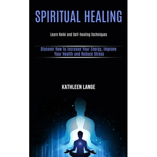 Spiritual Healing: Learn Reiki and Self-healing Techniques (Discover How to Increase Your Energy, Improve Your Health and Reduce Stress) - Paperback | Books | Wiccan Center