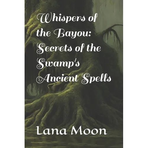 Whispers of the Bayou: Secrets of the Swamp's Ancient Spells - Paperback | Books | Wiccan Center