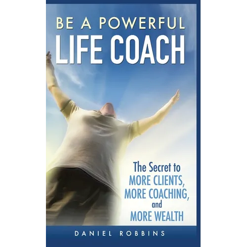 Be a Powerful Life Coach: The Secret to More Clients, More Coaching, and More Wealth - Paperback | Books | Wiccan Center