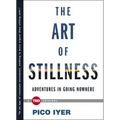 The Art of Stillness: Adventures in Going Nowhere - Hardcover