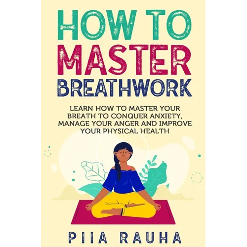 How to Master Breathwork: Learn How to Master Your Breath to Conquer Anxiety, Manage Your Anger and Improve Your Physical Health - Paperback | Books | Wiccan Center