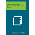 The Known and Unknown Life of Jesus Christ - Paperback